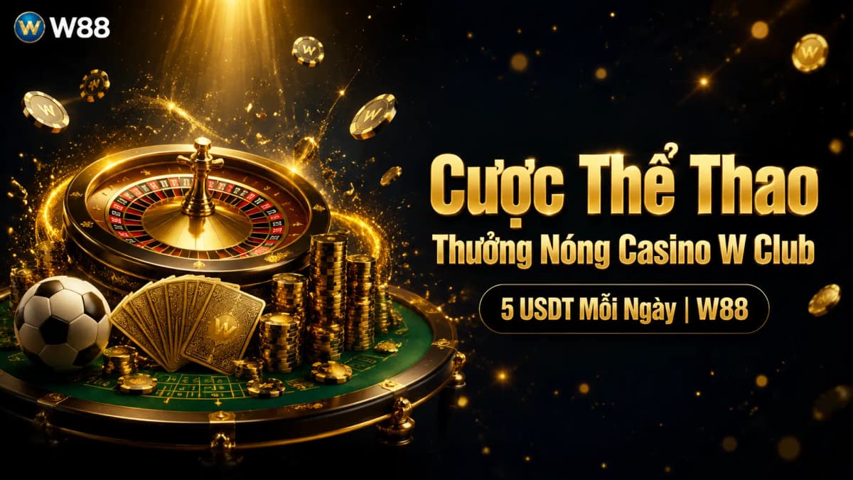 Cược Thể Thao Nhận Thưởng Nóng Tại Casino W Club Mỗi Ngày | W88